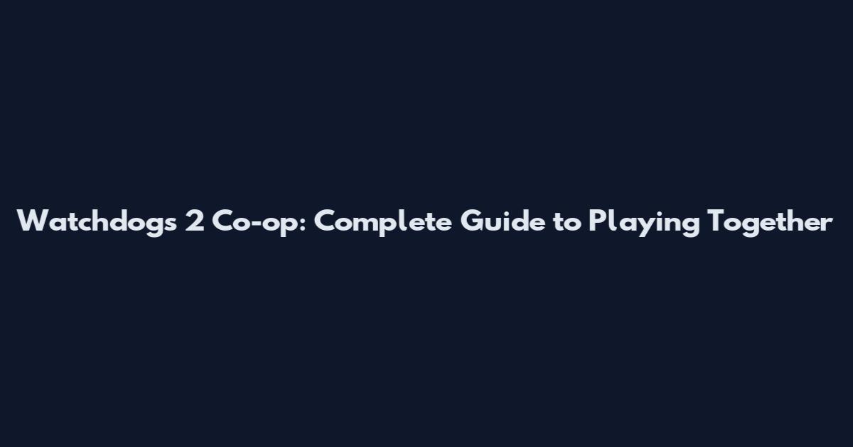 Watchdogs 2 Co-op: Complete Guide to Playing Together