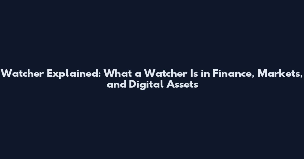 Watcher Explained: What a Watcher Is in Finance, Markets, and Digital Assets