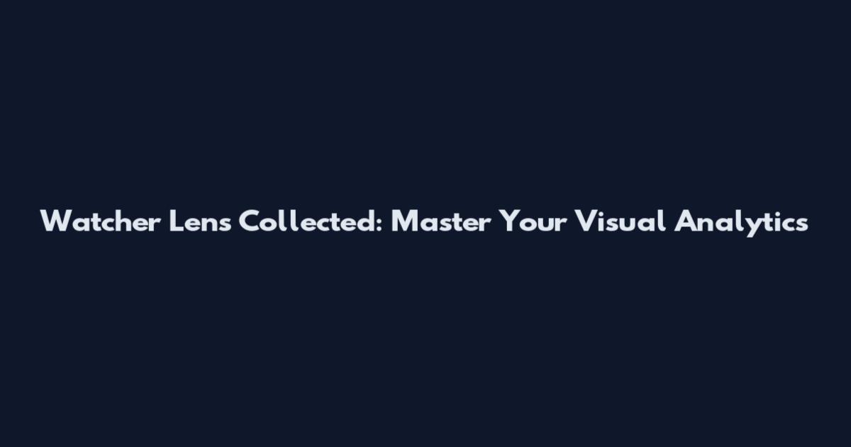 Watcher Lens Collected: Master Your Visual Analytics