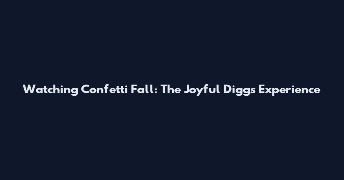 Watching Confetti Fall: The Joyful Diggs Experience