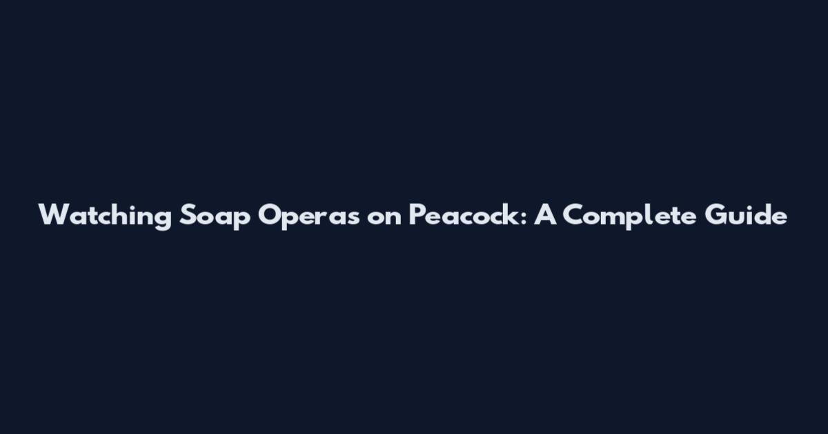 Watching Soap Operas on Peacock: A Complete Guide