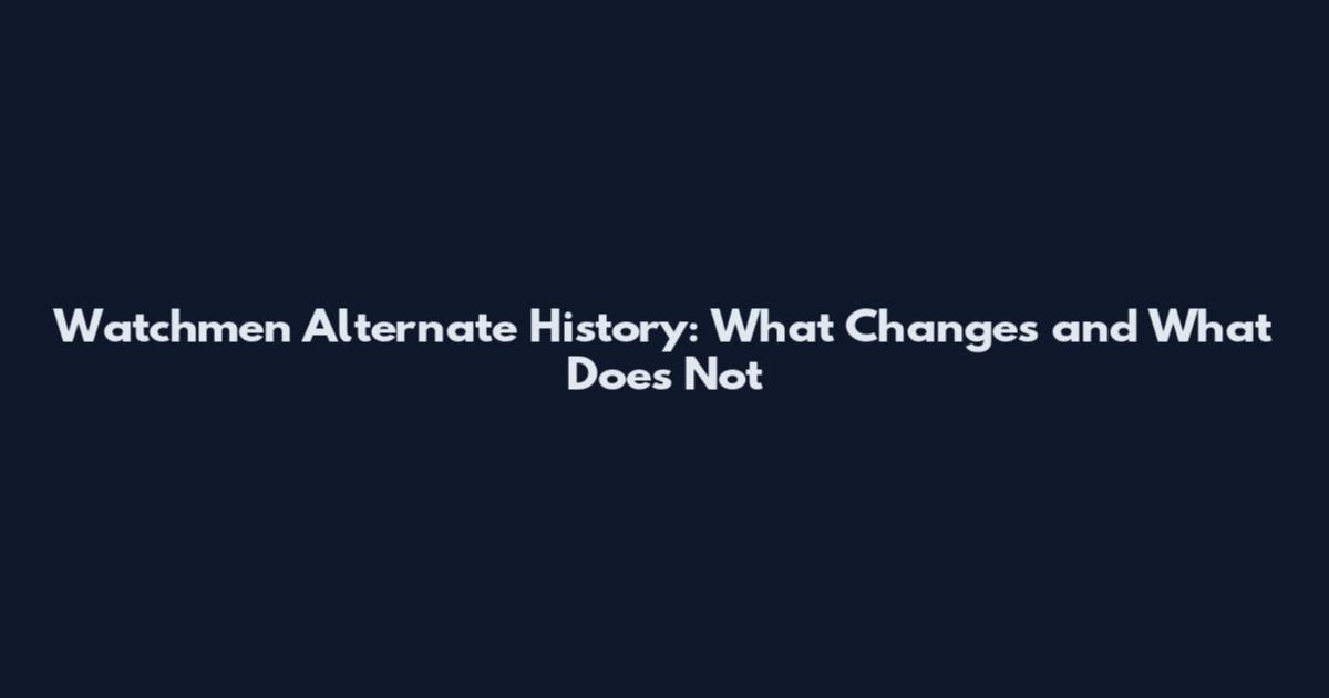 Watchmen Alternate History: What Changes and What Does Not