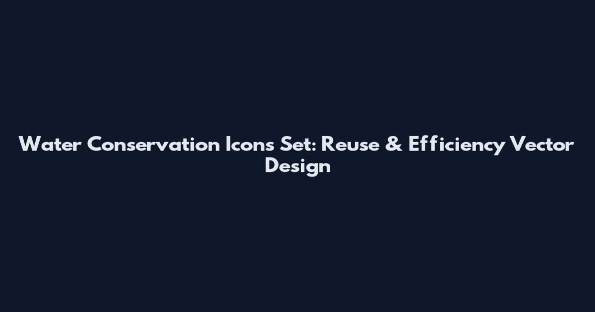 Water Conservation Icons Set: Reuse & Efficiency Vector Design