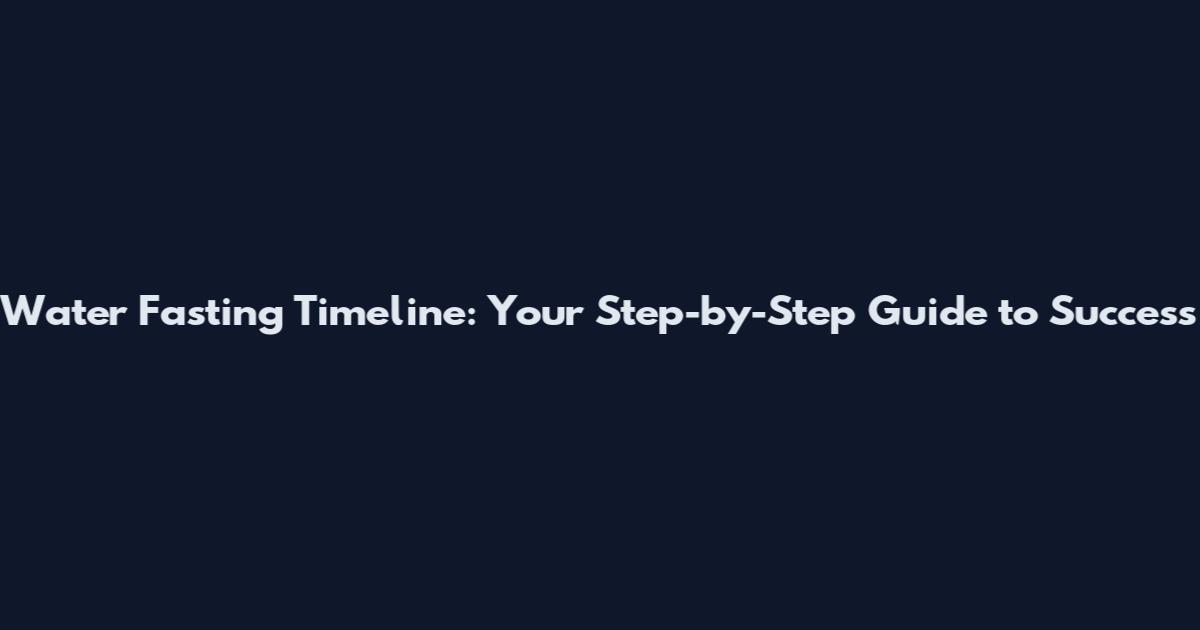 Water Fasting Timeline: Your Step-by-Step Guide to Success