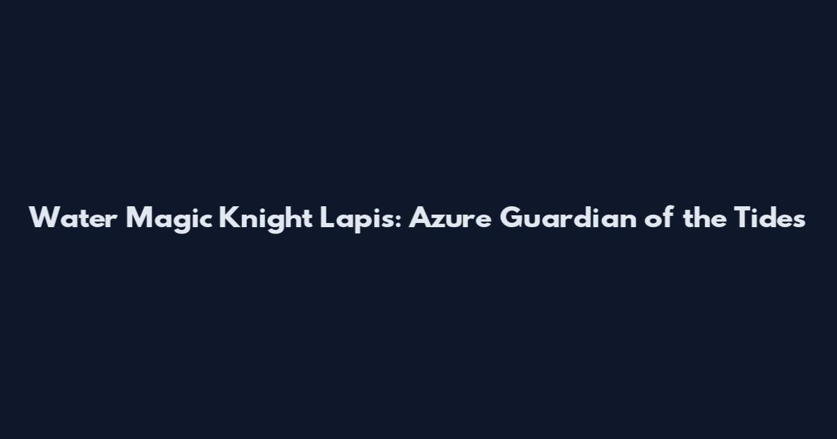 Water Magic Knight Lapis: Azure Guardian of the Tides