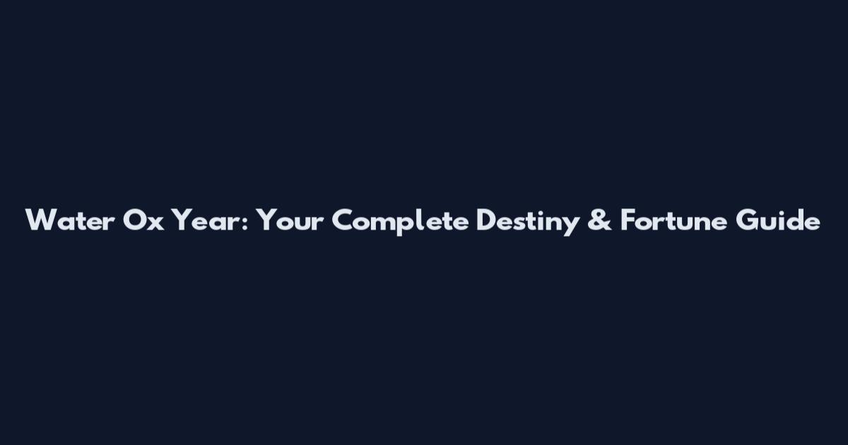 Water Ox Year: Your Complete Destiny & Fortune Guide