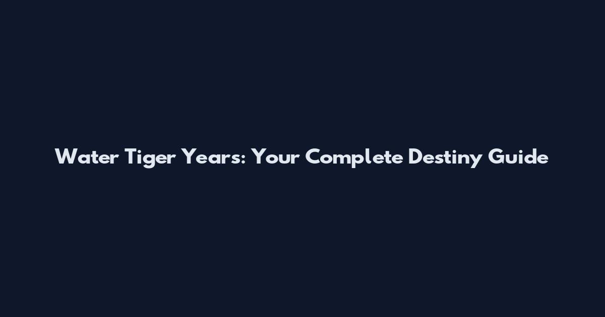 Water Tiger Years: Your Complete Destiny Guide