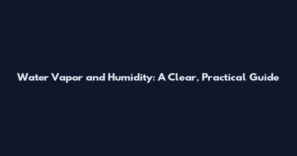 Water Vapor and Humidity: A Clear, Practical Guide