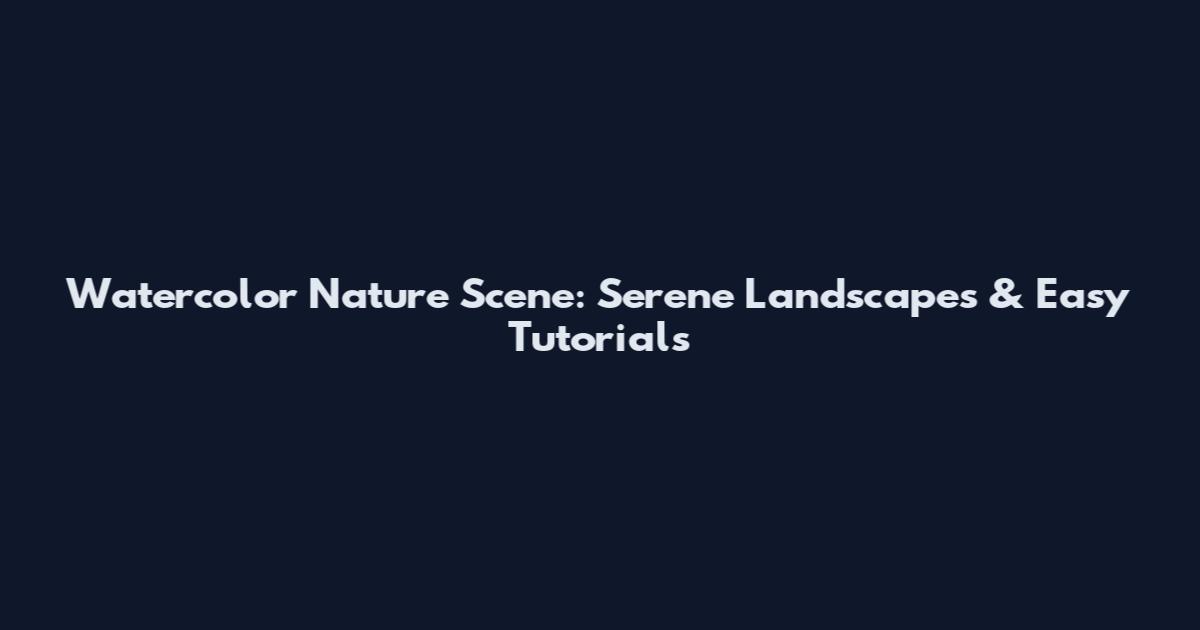 Watercolor Nature Scene: Serene Landscapes & Easy Tutorials
