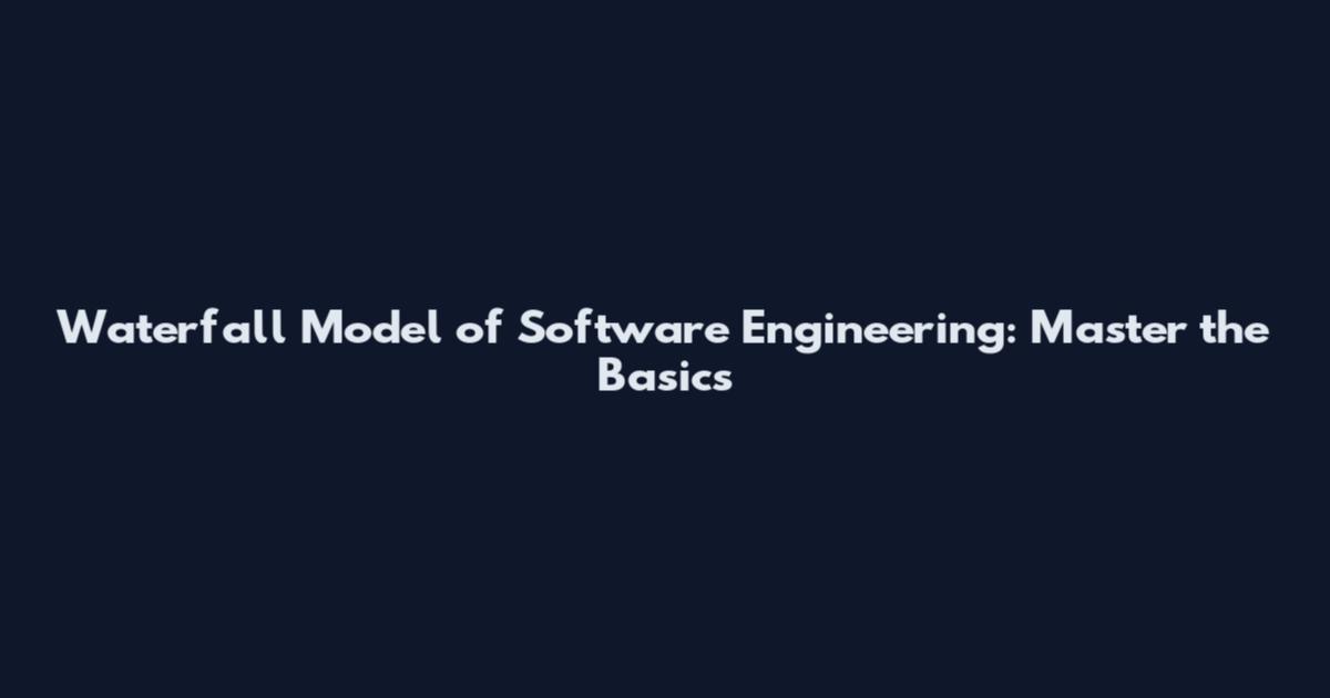 Waterfall Model of Software Engineering: Master the Basics