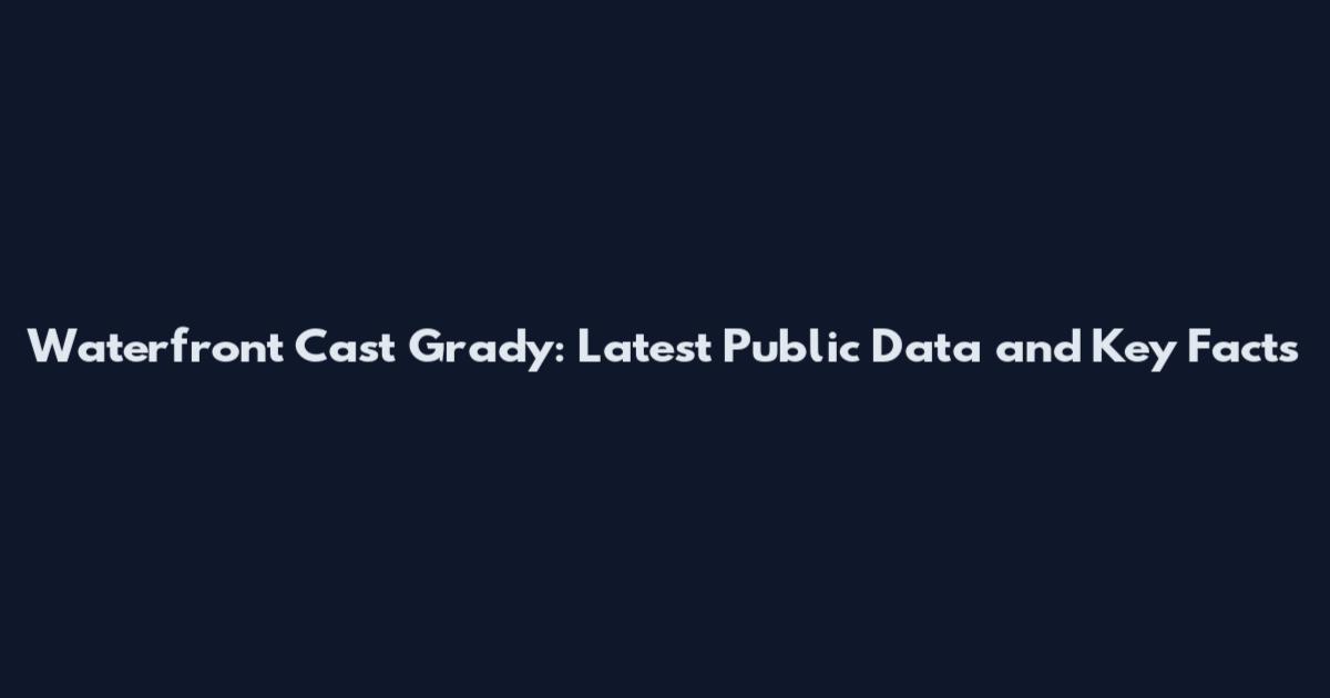 Waterfront Cast Grady: Latest Public Data and Key Facts