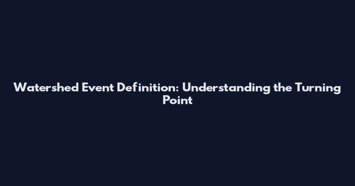 Watershed Event Definition: Understanding the Turning Point