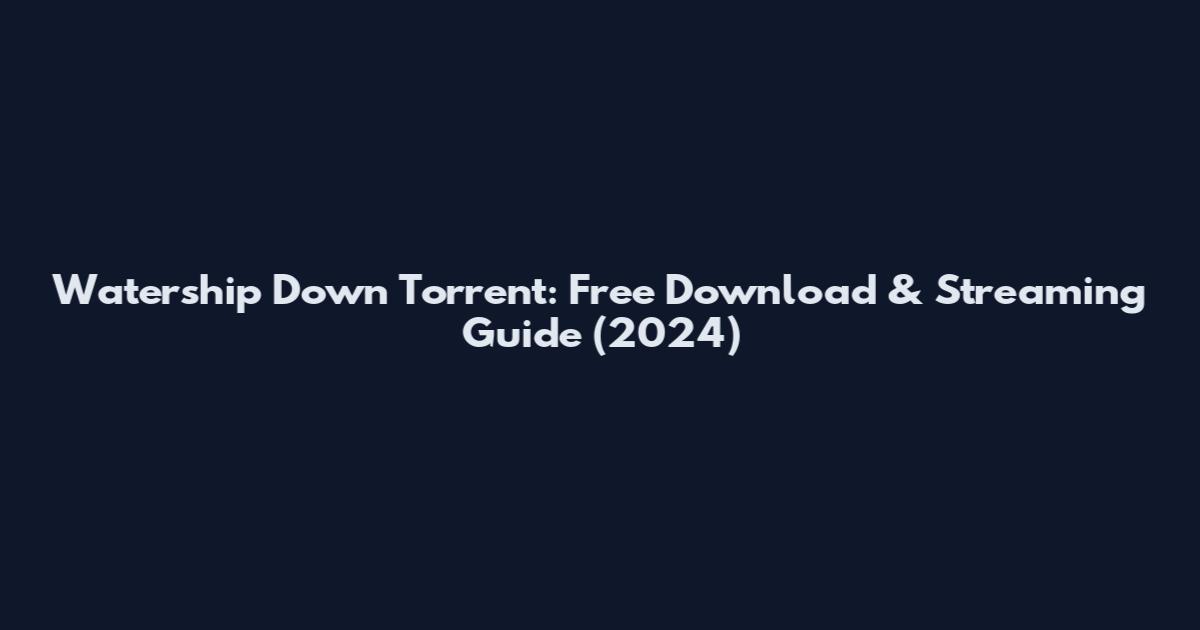 Watership Down Torrent: Free Download & Streaming Guide (2024)