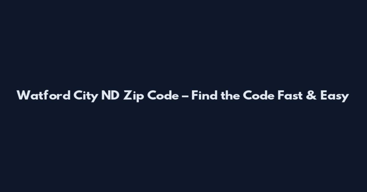Watford City ND Zip Code – Find the Code Fast & Easy