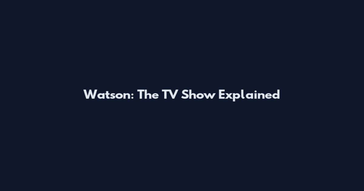 Watson: The TV Show Explained