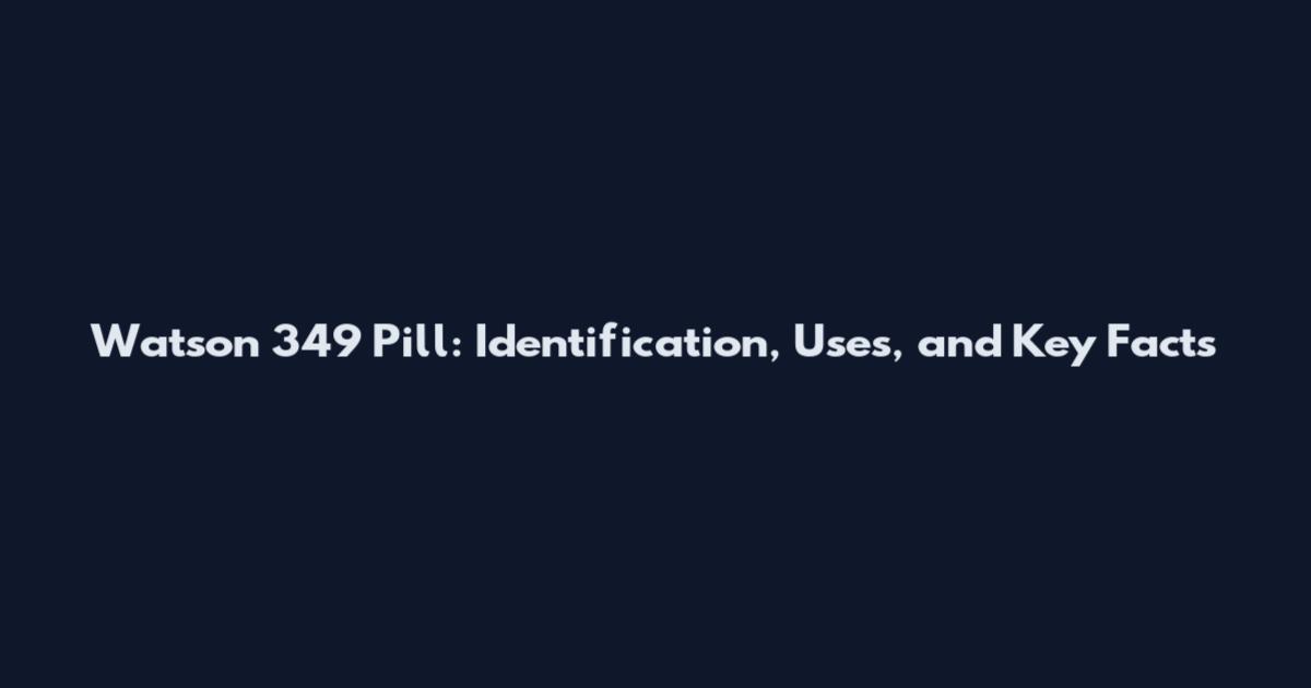 Watson 349 Pill: Identification, Uses, and Key Facts