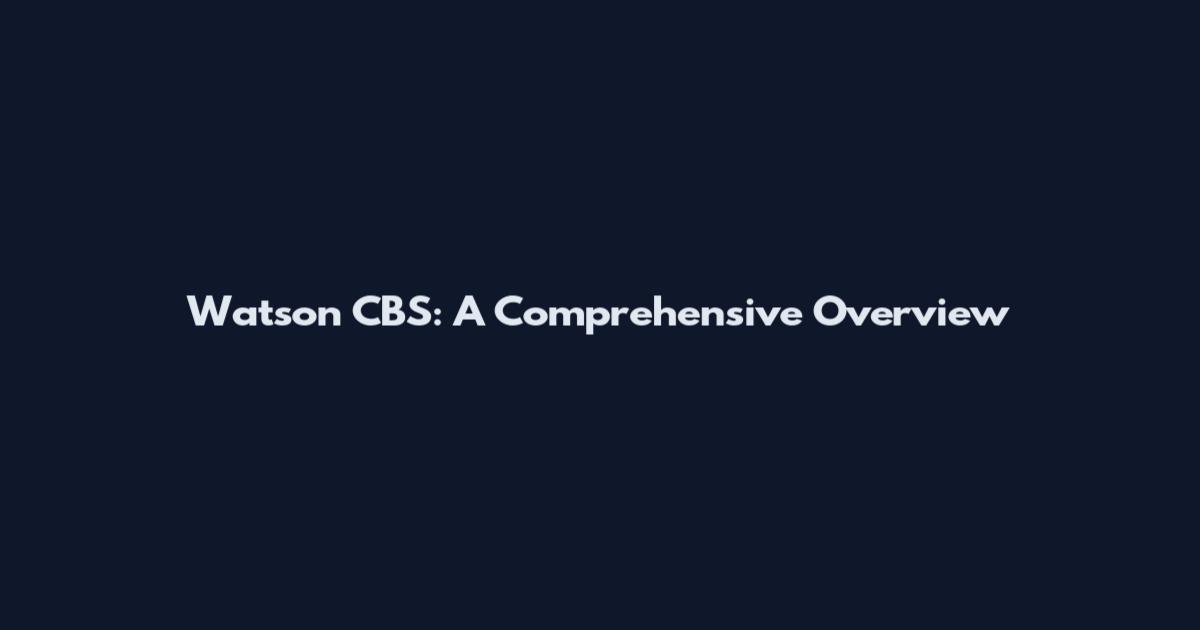 Watson CBS: A Comprehensive Overview