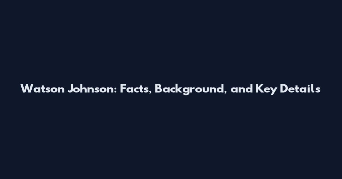 Watson Johnson: Facts, Background, and Key Details