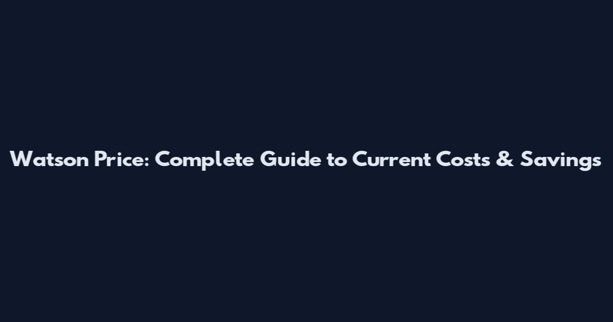Watson Price: Complete Guide to Current Costs & Savings