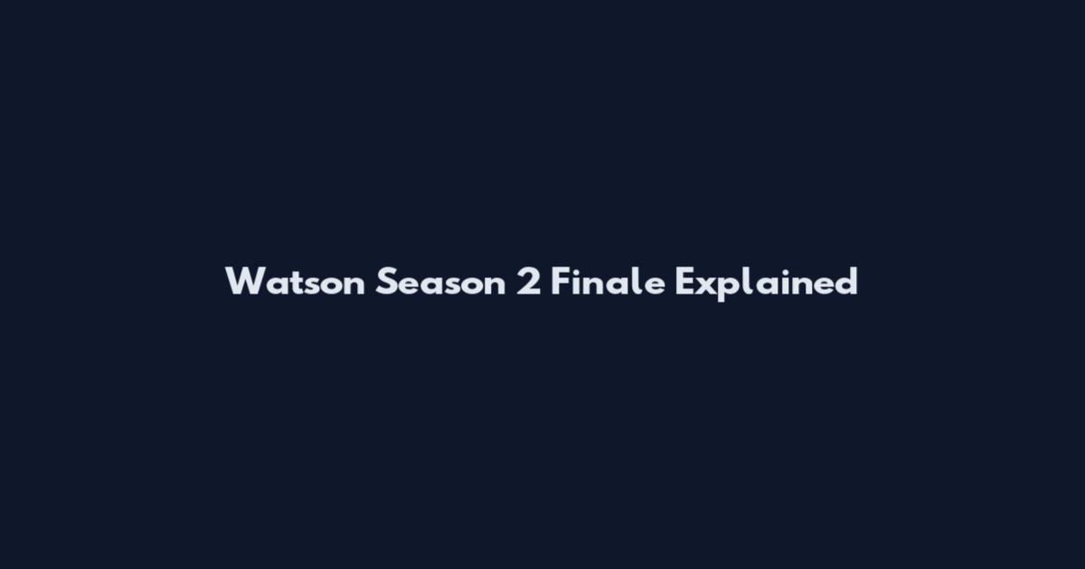 Watson Season 2 Finale Explained