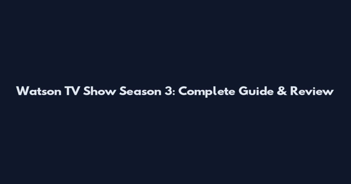 Watson TV Show Season 3: Complete Guide & Review