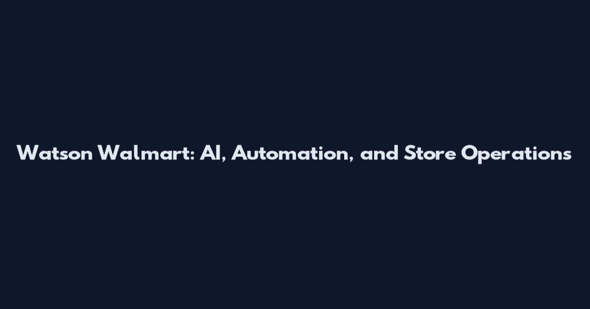 Watson Walmart: AI, Automation, and Store Operations