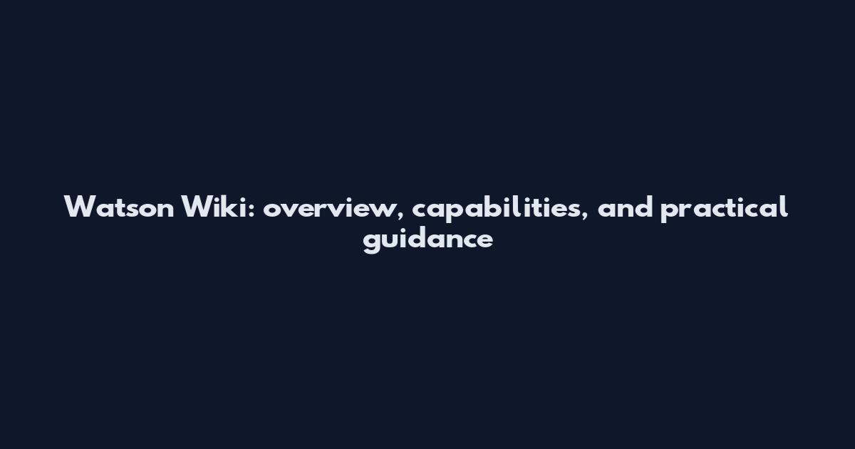 Watson Wiki: overview, capabilities, and practical guidance