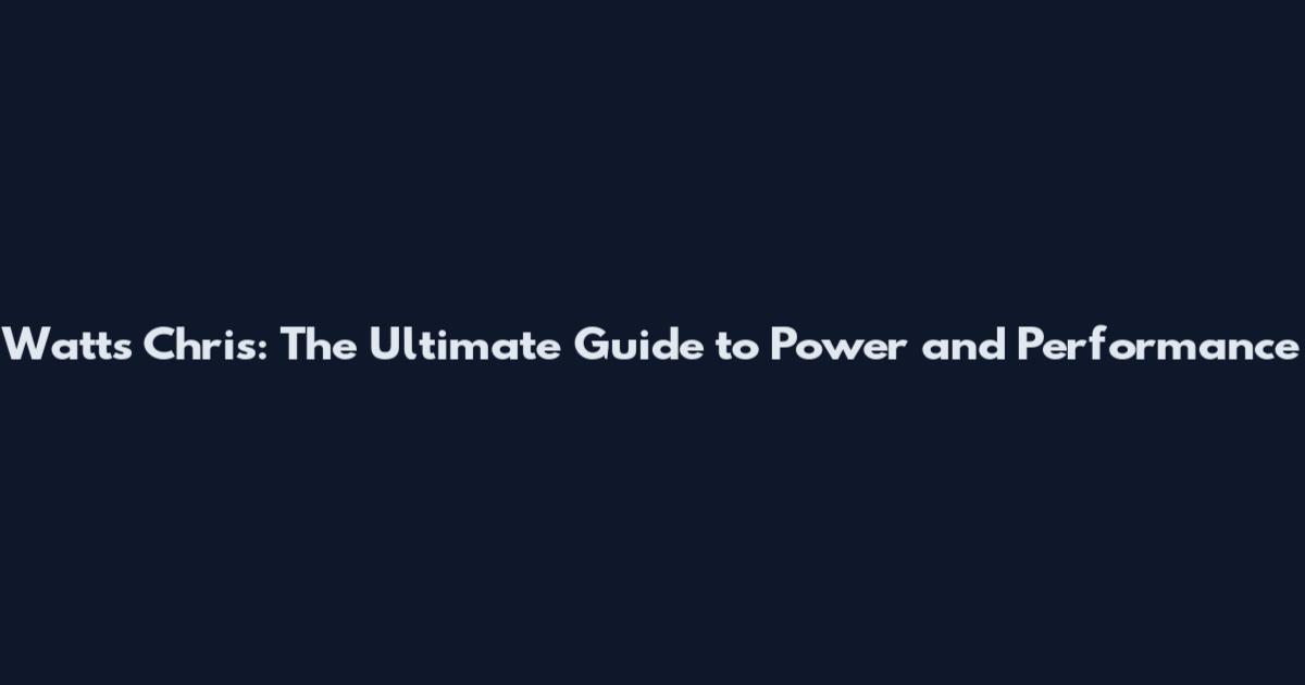 Watts Chris: The Ultimate Guide to Power and Performance