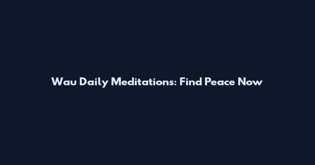 Wau Daily Meditations: Find Peace Now