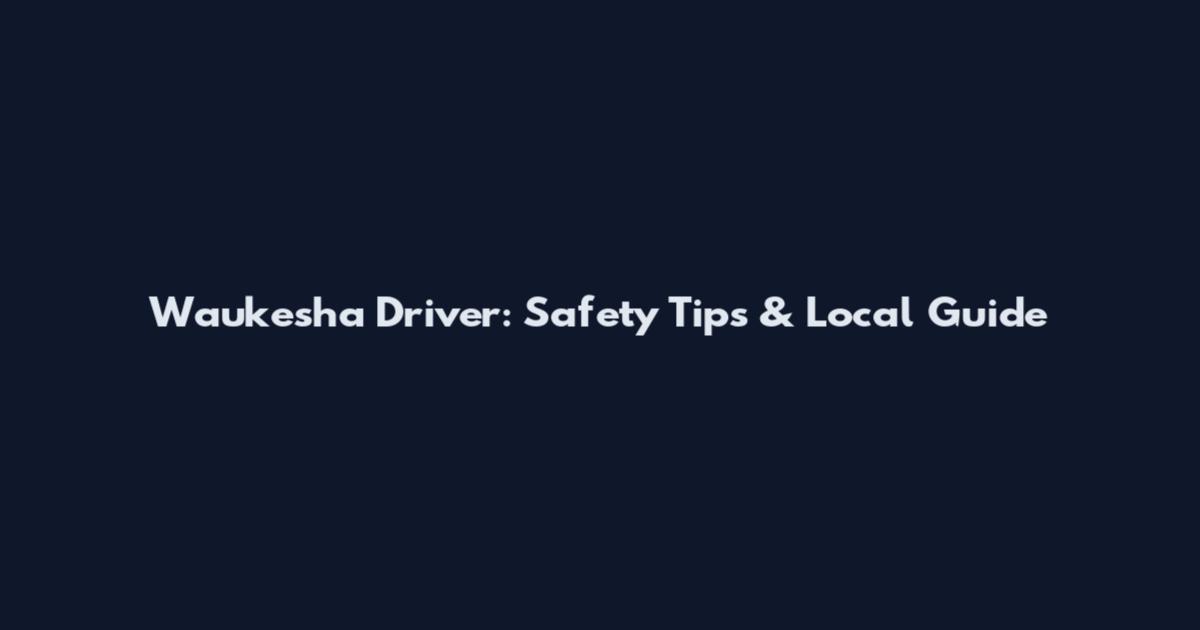 Waukesha Driver: Safety Tips & Local Guide