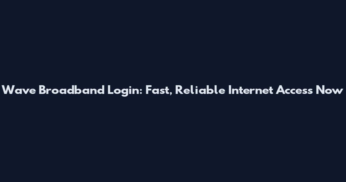 Wave Broadband Login: Fast, Reliable Internet Access Now
