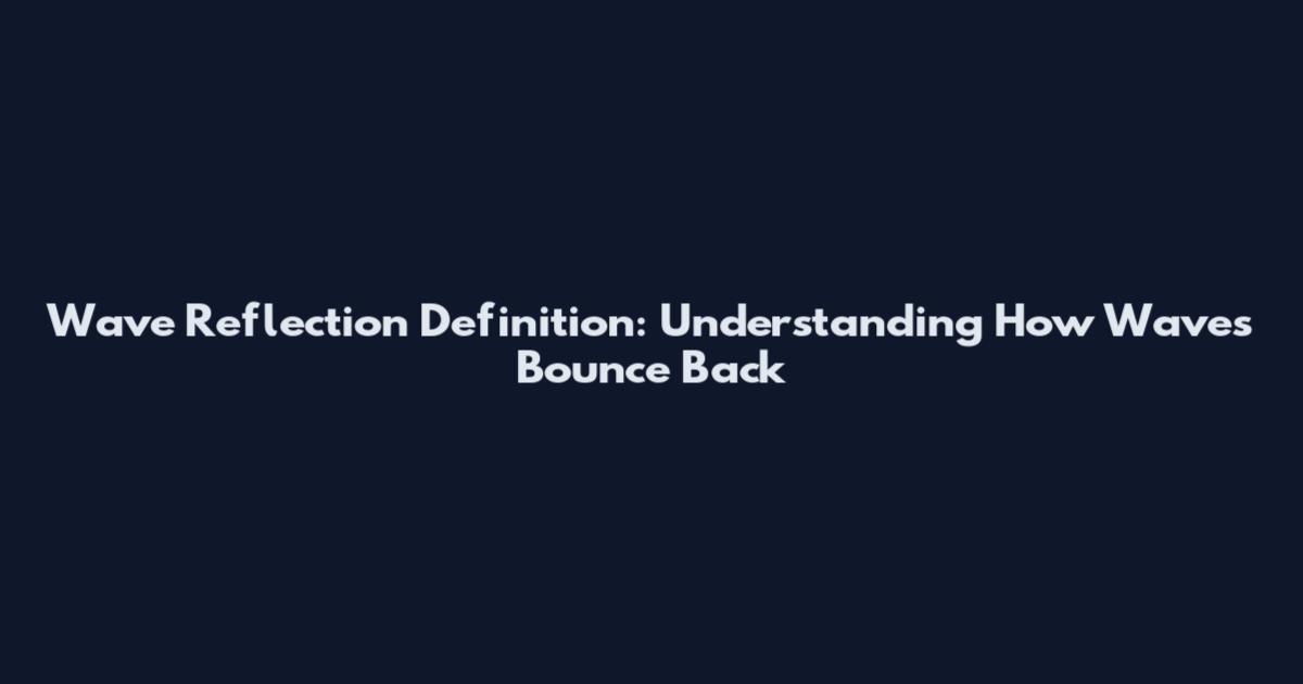 Wave Reflection Definition: Understanding How Waves Bounce Back