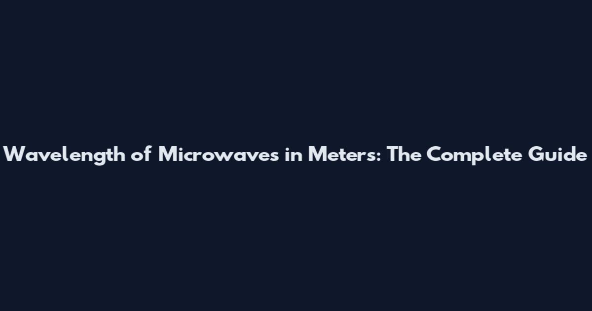Wavelength of Microwaves in Meters: The Complete Guide