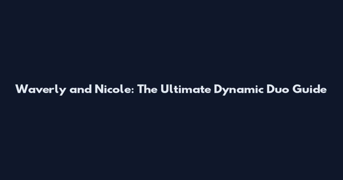 Waverly and Nicole: The Ultimate Dynamic Duo Guide