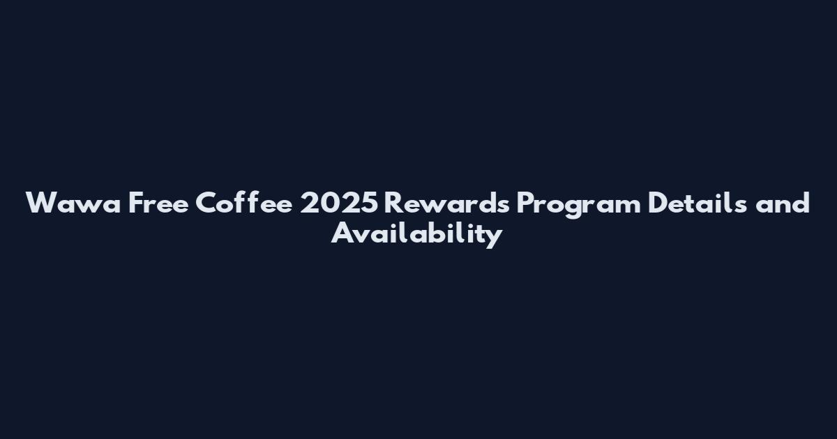 Wawa Free Coffee 2025 Rewards Program Details and Availability