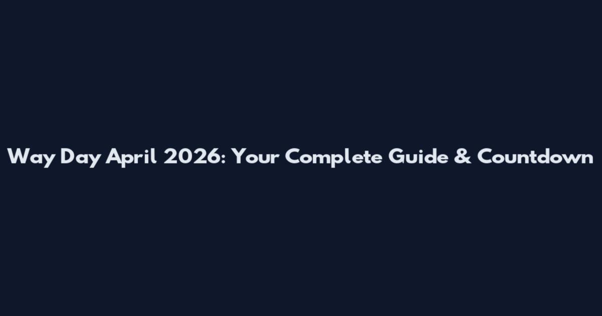 Way Day April 2026: Your Complete Guide & Countdown