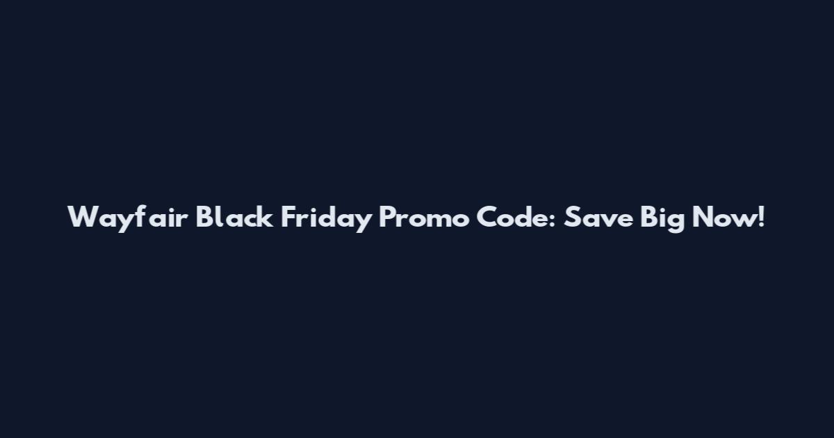 Wayfair Black Friday Promo Code: Save Big Now!