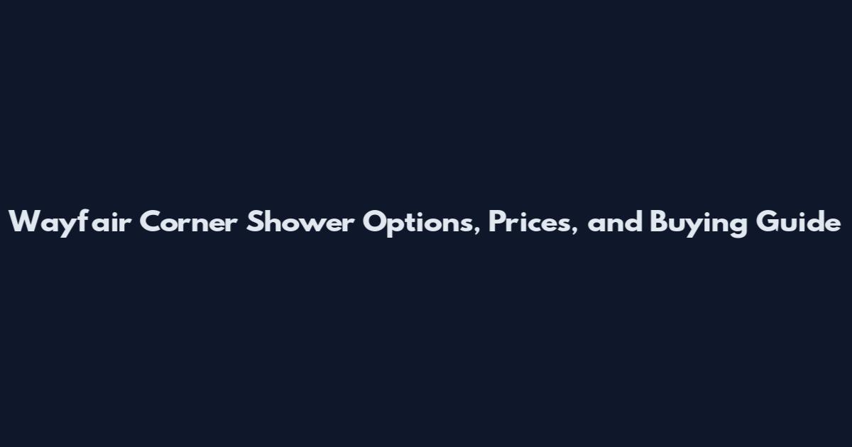 Wayfair Corner Shower Options, Prices, and Buying Guide