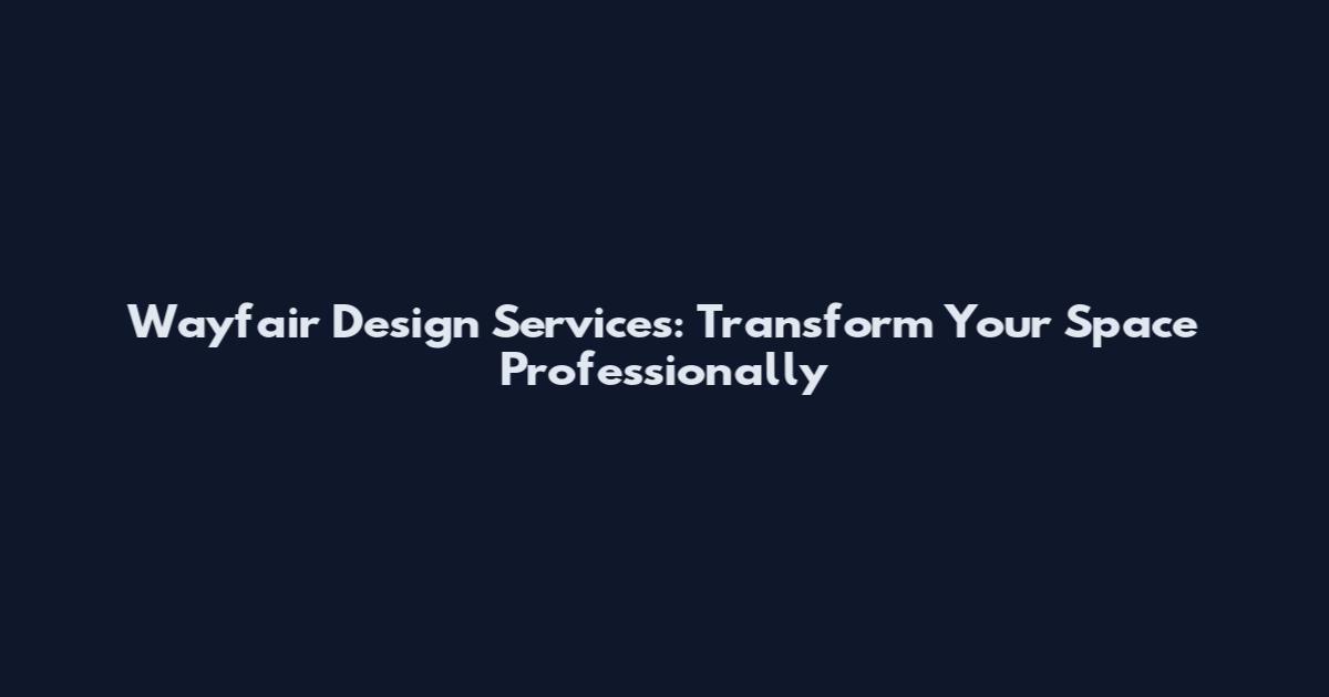 Wayfair Design Services: Transform Your Space Professionally