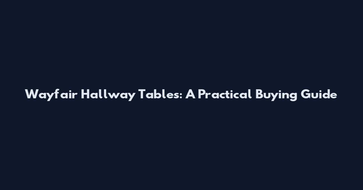 Wayfair Hallway Tables: A Practical Buying Guide