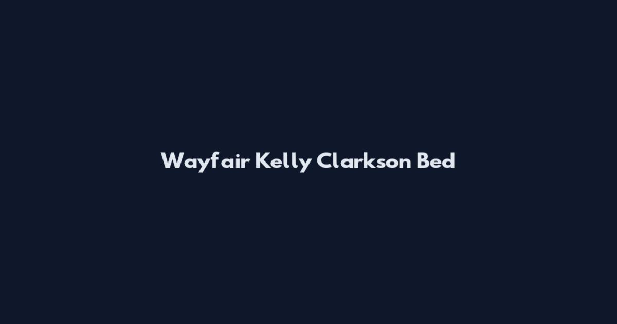 Wayfair Kelly Clarkson Bed