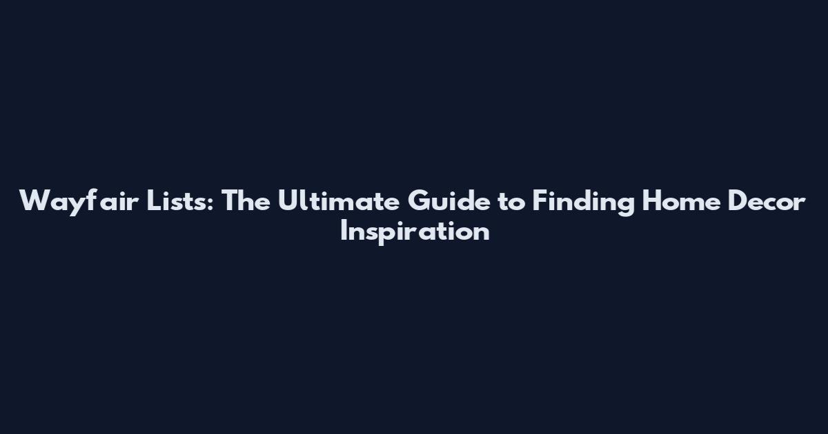 Wayfair Lists: The Ultimate Guide to Finding Home Decor Inspiration