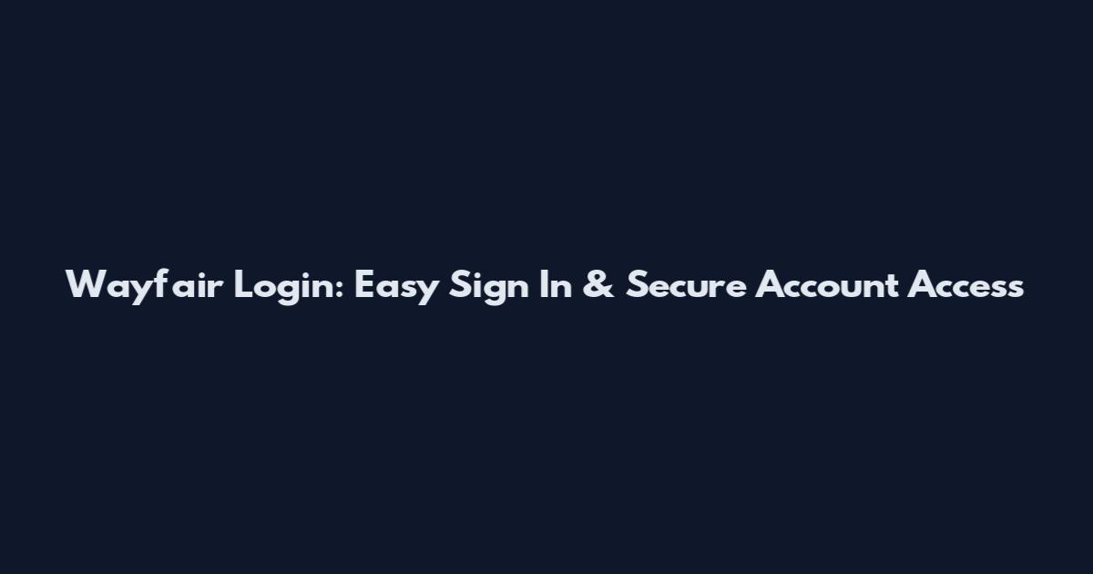 Wayfair Login: Easy Sign In & Secure Account Access
