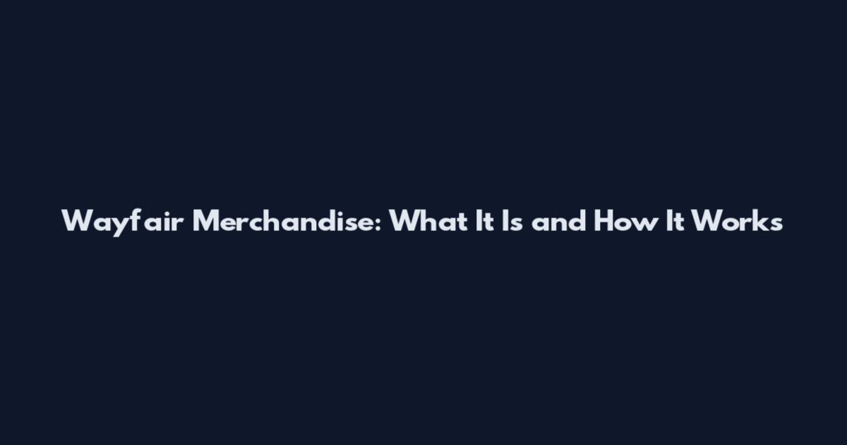Wayfair Merchandise: What It Is and How It Works