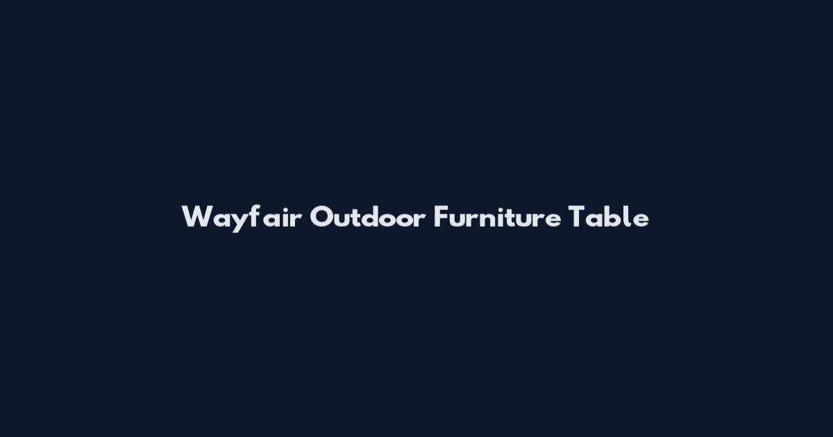 Wayfair Outdoor Furniture Table