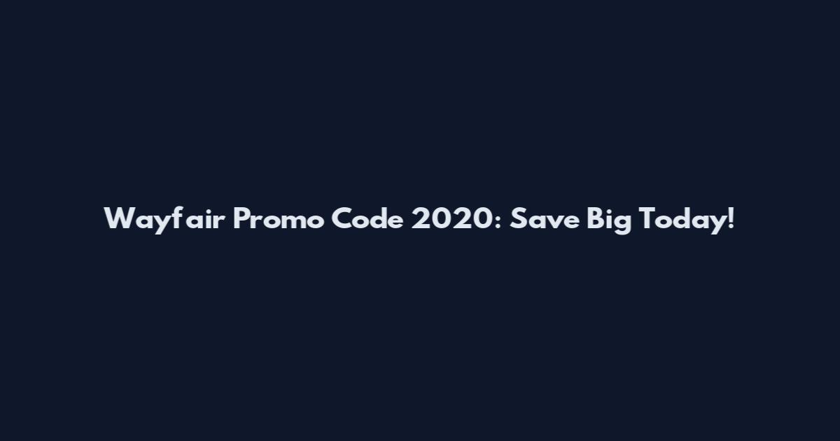 Wayfair Promo Code 2020: Save Big Today!