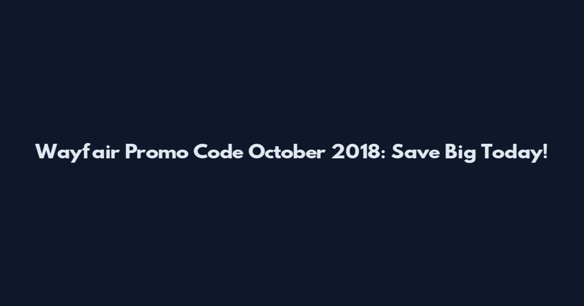 Wayfair Promo Code October 2018: Save Big Today!