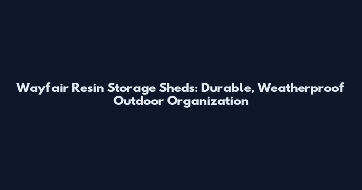 Wayfair Resin Storage Sheds: Durable, Weatherproof Outdoor Organization