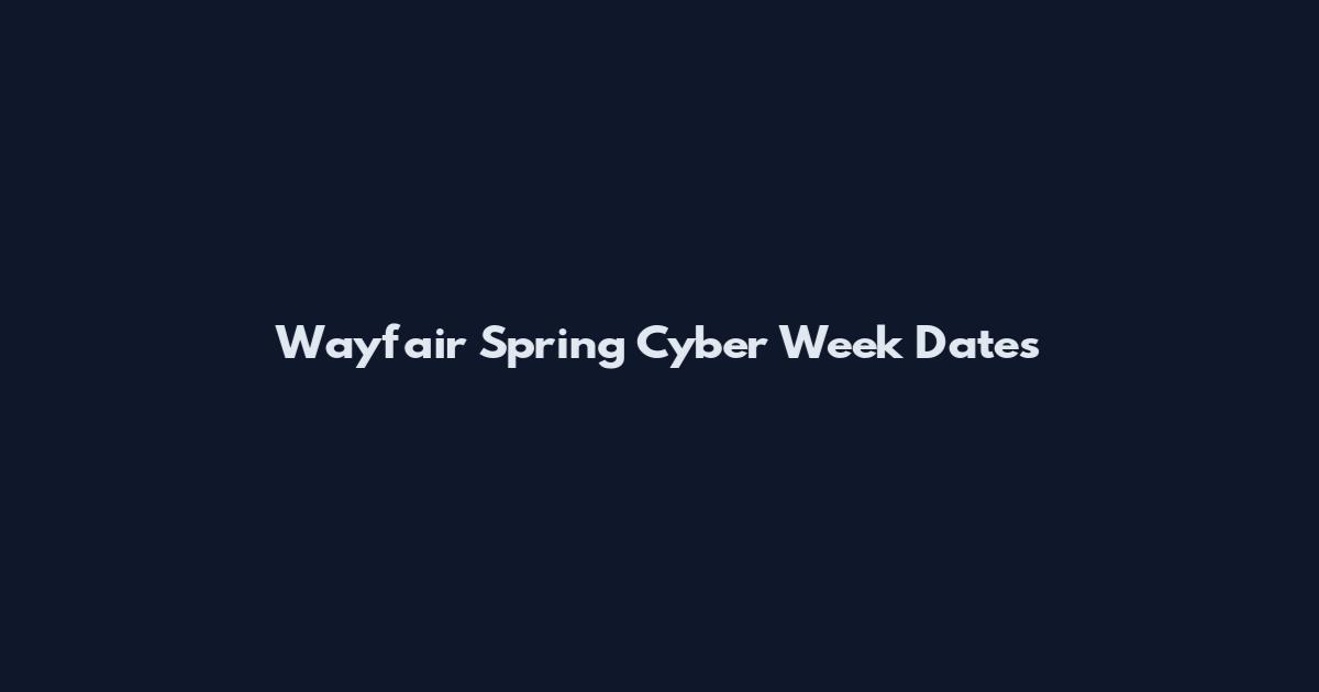 Wayfair Spring Cyber Week Dates