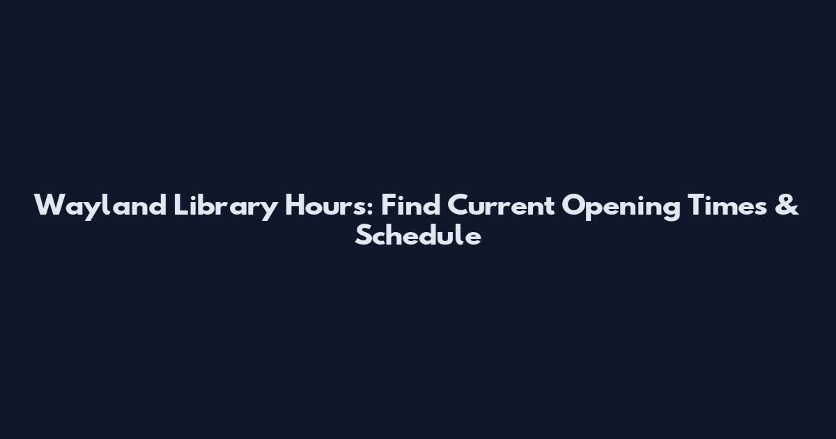 Wayland Library Hours: Find Current Opening Times & Schedule